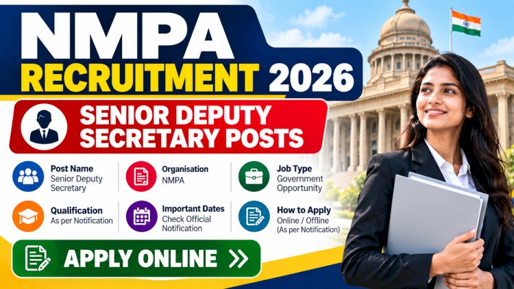NMPA Recruitment 2026: Senior Deputy Secretary Posts – Eligibility, Selection Process and How to Apply