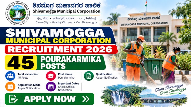 Shivamogga Municipal Corporation Recruitment 2026: 45 Pourakarmika Posts – Eligibility and How to Apply
