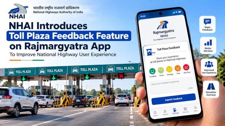 NHAI Introduces Toll Plaza Feedback Feature on Rajmargyatra App to Improve National Highway User Experience